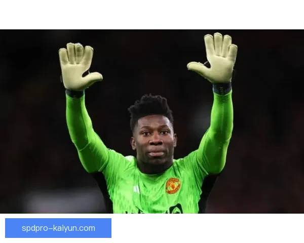 比利时奥纳纳中场近期表现稳健，逐渐成为球队核心力量